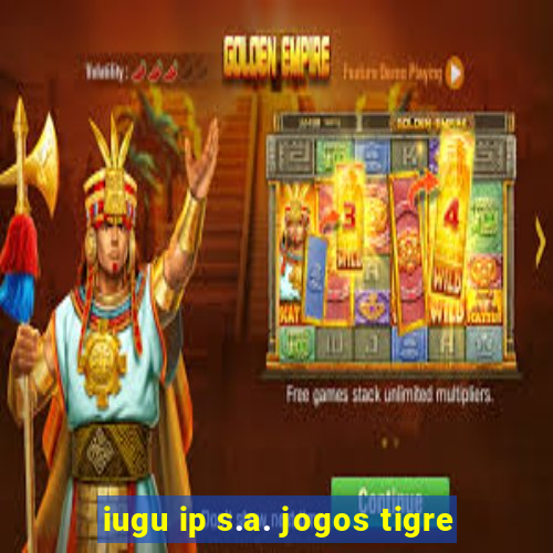 iugu ip s.a. jogos tigre